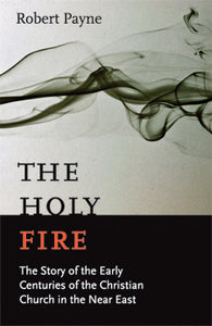 The Holy Fire: The Story of the Early Centuries of the Christian Church in the near East