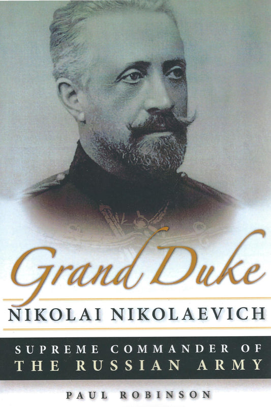 Grand Duke Nikolai Nikolaevich: Supreme Commander of the Russian Army