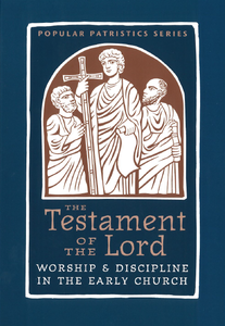 The Testament of the Lord: Worship & Discipline in the Early Church