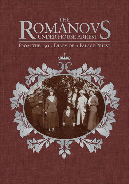 The Romanovs Under House Arrest: From the 1917 Diary of a Palace Priest