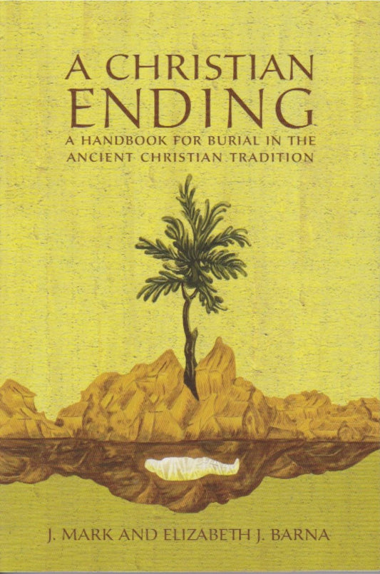 Christian Ending: A Handbook for Ancient Christian Burial, A