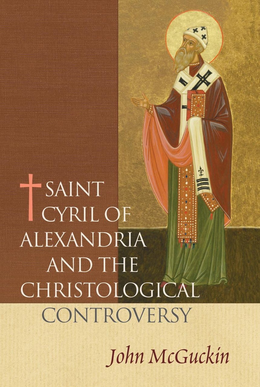 St. Cyril of Alexandria: The Christological Controversy: Its History, Theology, and Texts