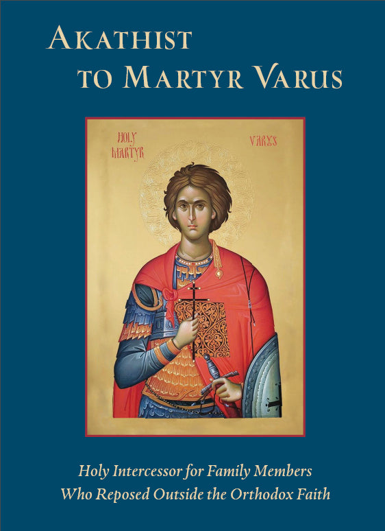 Akathist to Martyr Varus: Holy Intercessor for Family Members Who Reposed Outside the Orthodox Faith
