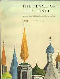 [Rare Book] The Flame of the Candle: A pictorial history of Russian Orthodox churches in Alaska