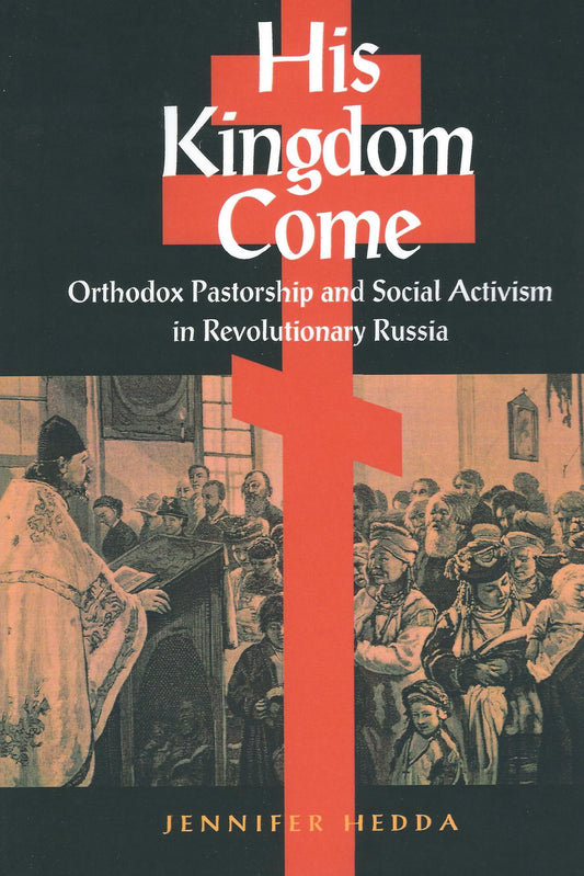 His Kingdom Come: Orthodox Pastorship and Social Activism in Revolutionary Russia