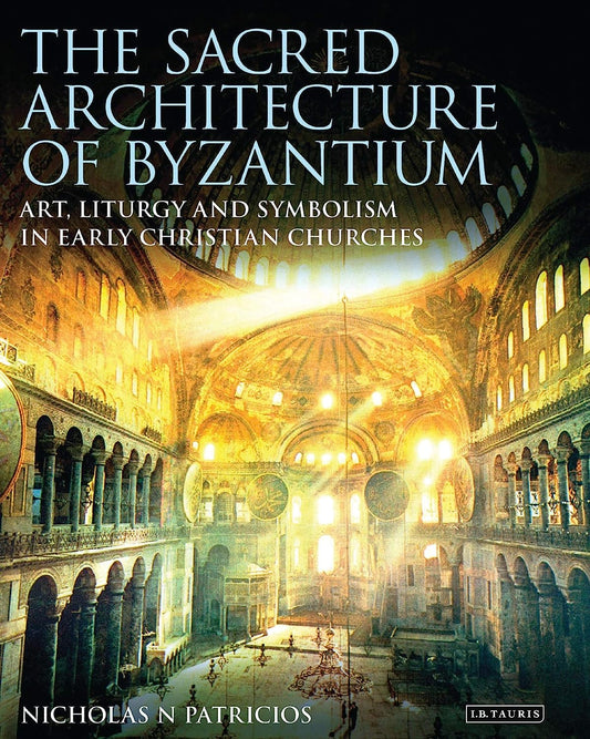 The Sacred Architecture of Byzantium: Art, Liturgy and Symbolism in Early Christian Churches