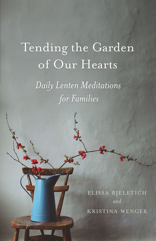 Tending the Garden of Our Hearts: Daily Lenten Meditations for Families